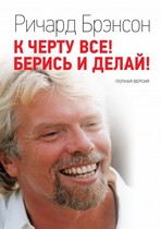 К черту все! Берись и делай! Полная версия — Ричард Брэнсон