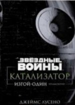 Звездные войны. Катализатор. Изгой-один. Предыстория